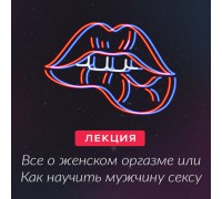 Мастер-класс Все о женском оргазме, или Как научить мужчину сексу